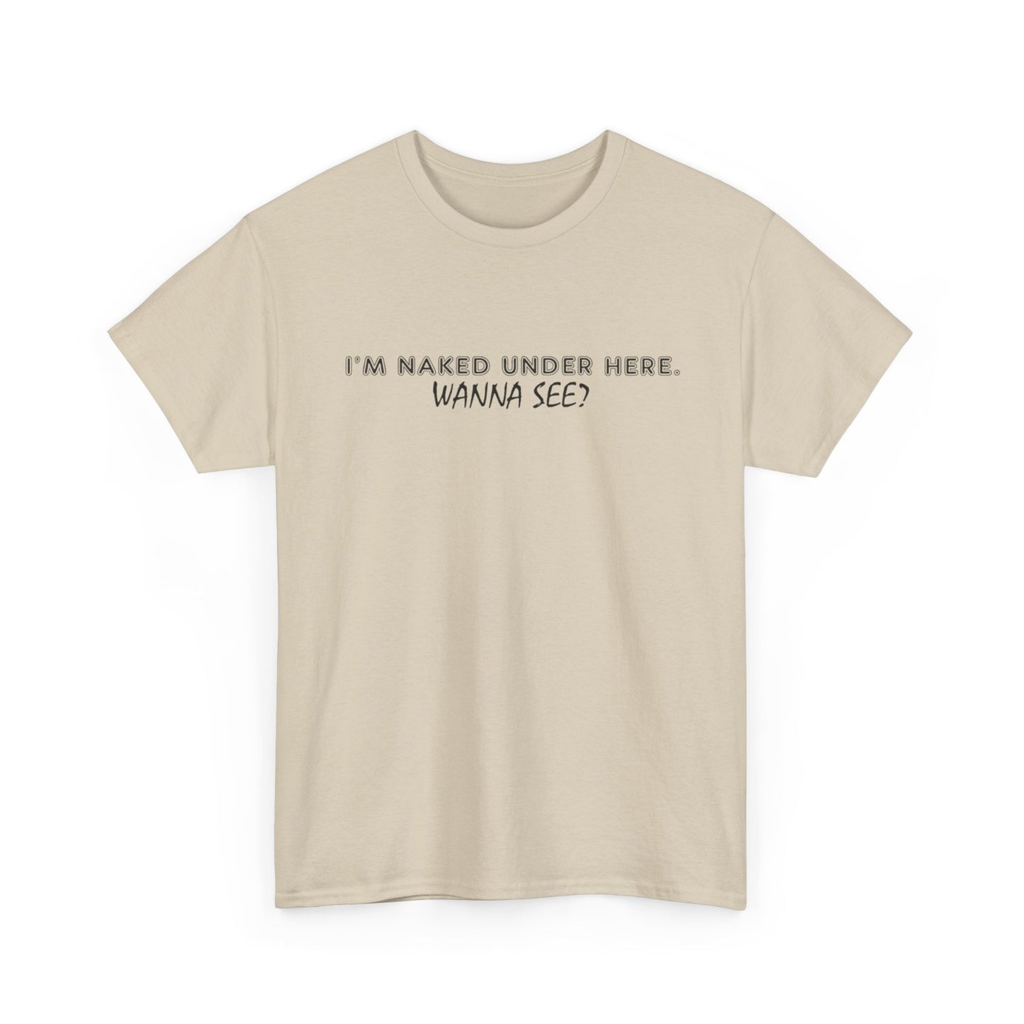 I'm Naked Under Here Wanna See Graphic T Shirt Funny Unisex Heavy Cotton Tee