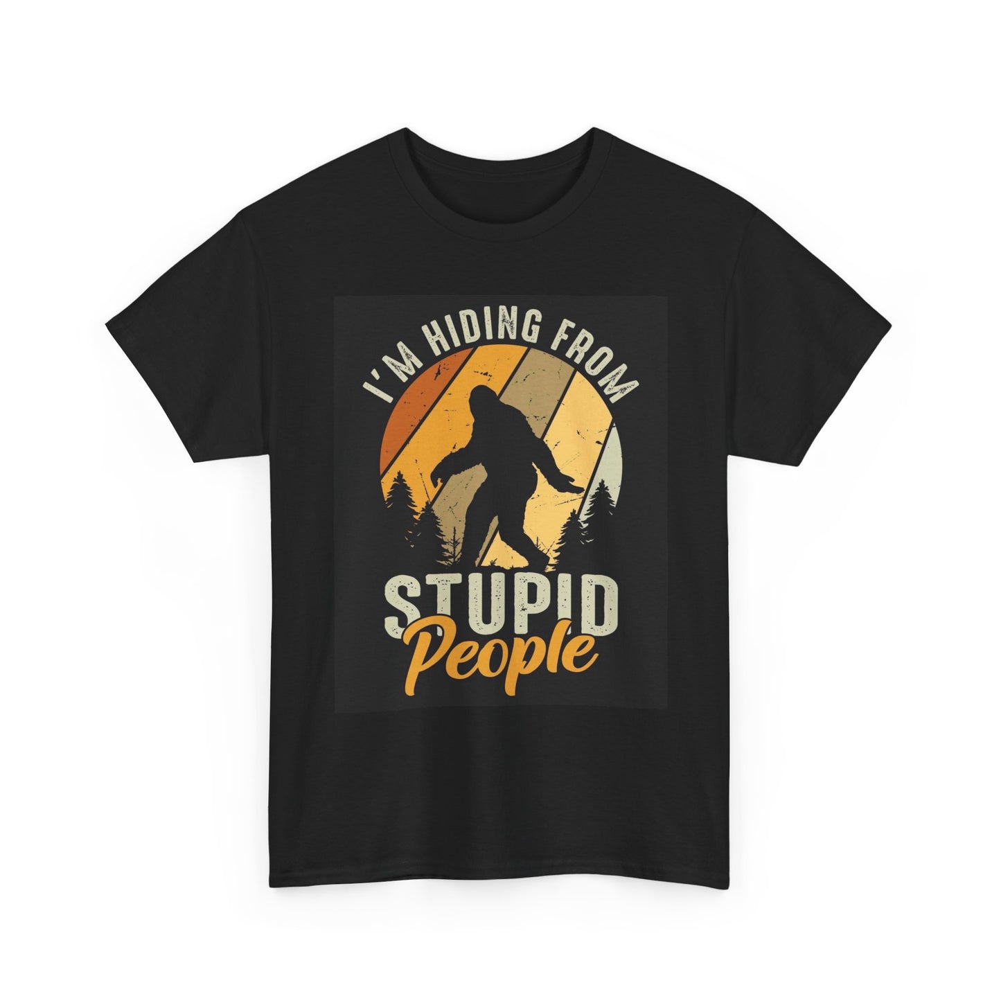 I'm Hiding From Stupid People Bigfoot T Shirt Funny Outdoors Unisex Heavy Cotton