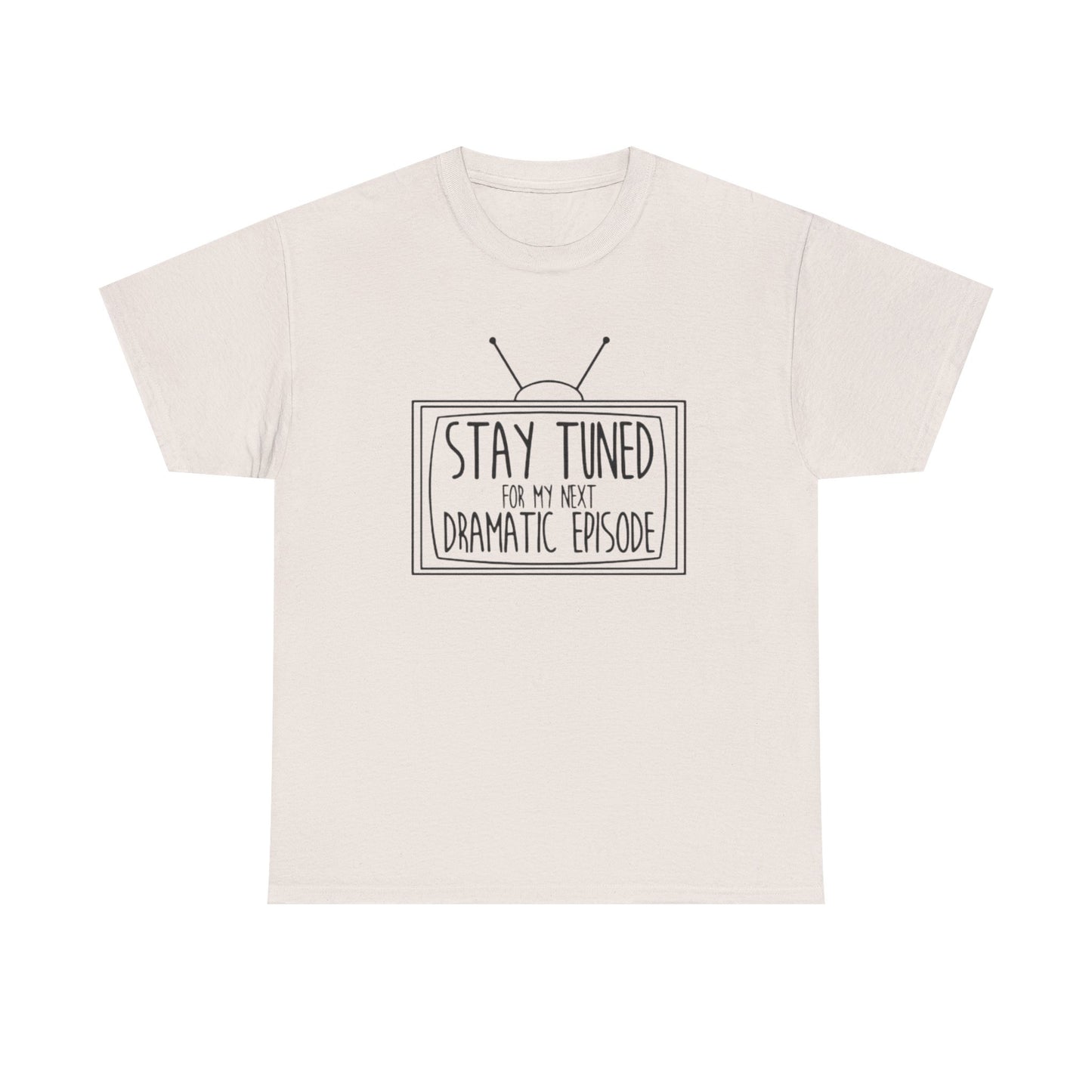 Stay Tuned For My Next Dramatic Episode Funny Graphic T Shirt Heavy Cotton Tee