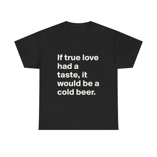 True Love Cold Beer Funny Graphic T Shirt ADULT Unisex Heavy Cotton Tee