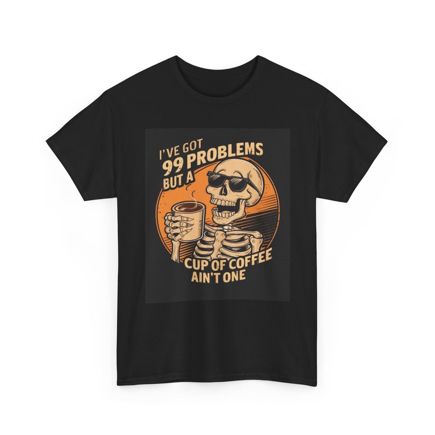 99 Problems But Coffee Aint One Funny Graphic T Shirt Unisex Heavy Cotton Tee
