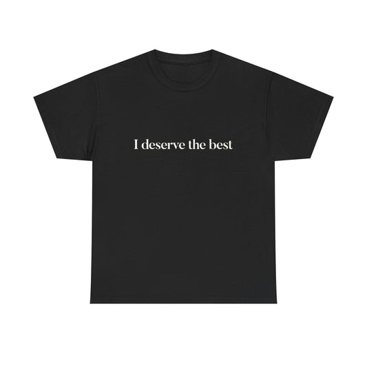 I Deserve The Best Graphic T Shirt NEW ADULT Tee