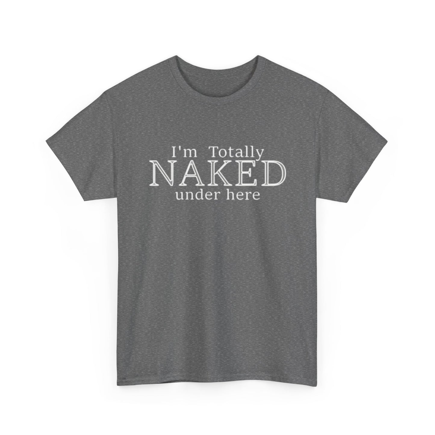 I'm Naked Under Here Funny Graphic T Shirt Unisex Heavy Cotton Tee