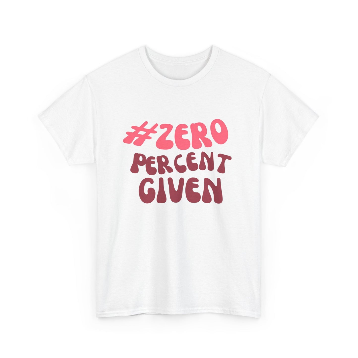 Zero Percent Given Funny Graphic T Shirt Unisex Heavy Cotton Tee GIFT