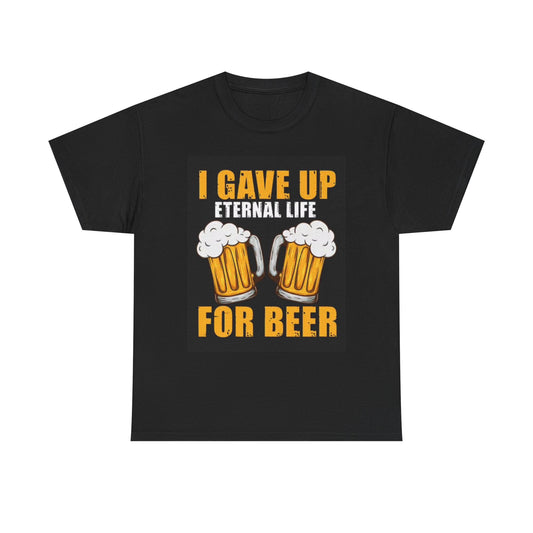 I Gave Up Eternal Life For Beer Funny Shirt Graphic Cartoon Unisex Heavy Cotton