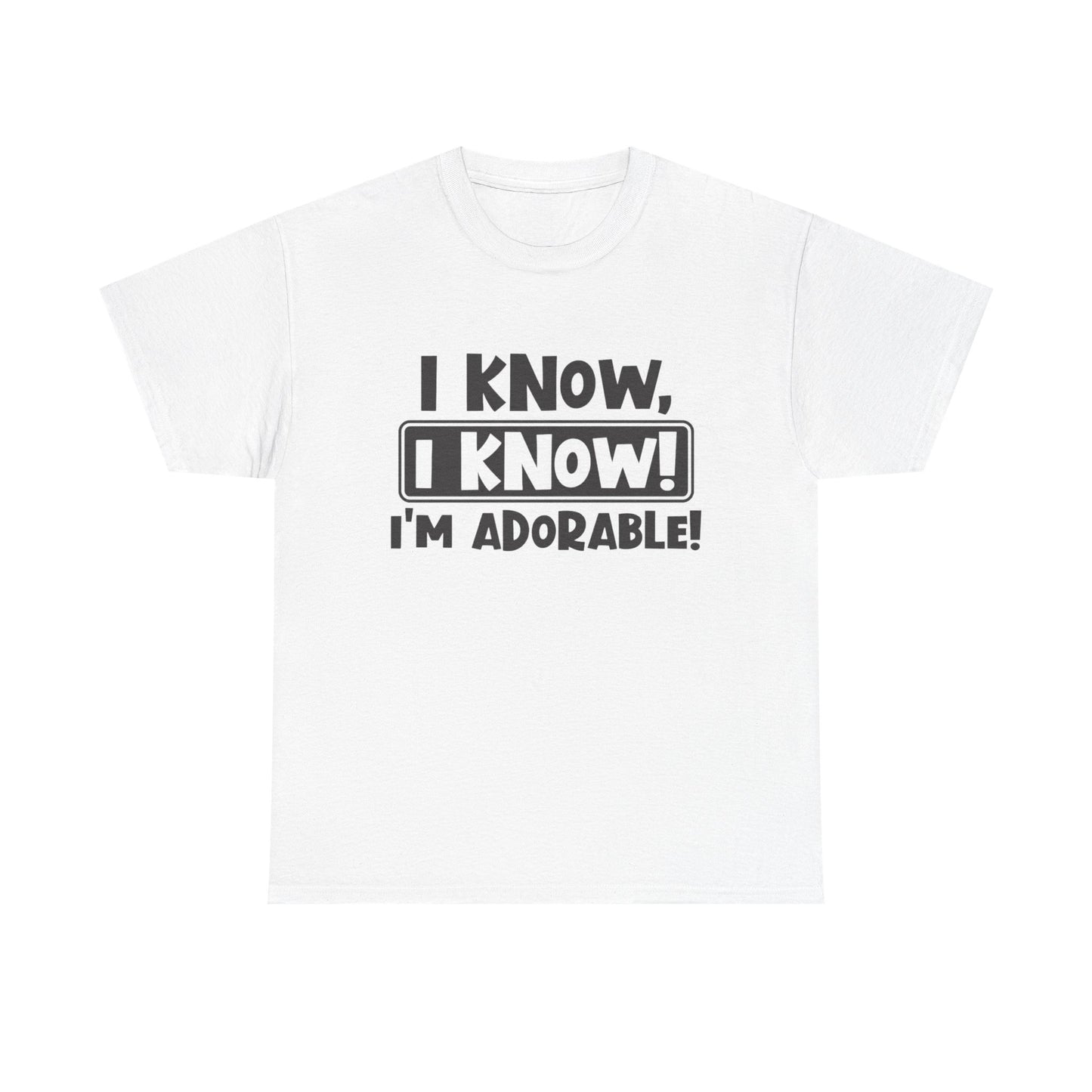 I Know I Know I'm Adorable Funny Cute Graphic T Shirt Unisex Heavy Cotton Tee