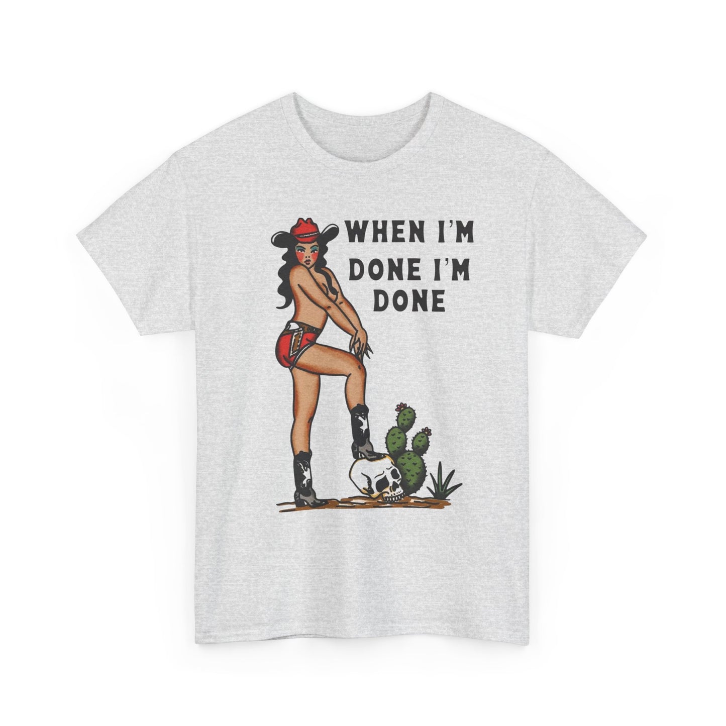 Cowgirl When Im Done Im Done Graphic T Shirt Womens Heavy Cotton Tee
