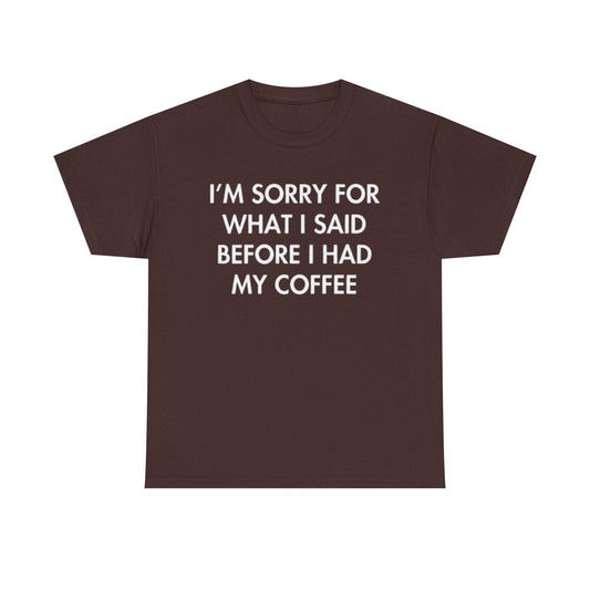 I'm Sorry For What I said Before Coffee Graphic T Shirt Funny Comedy Unisex