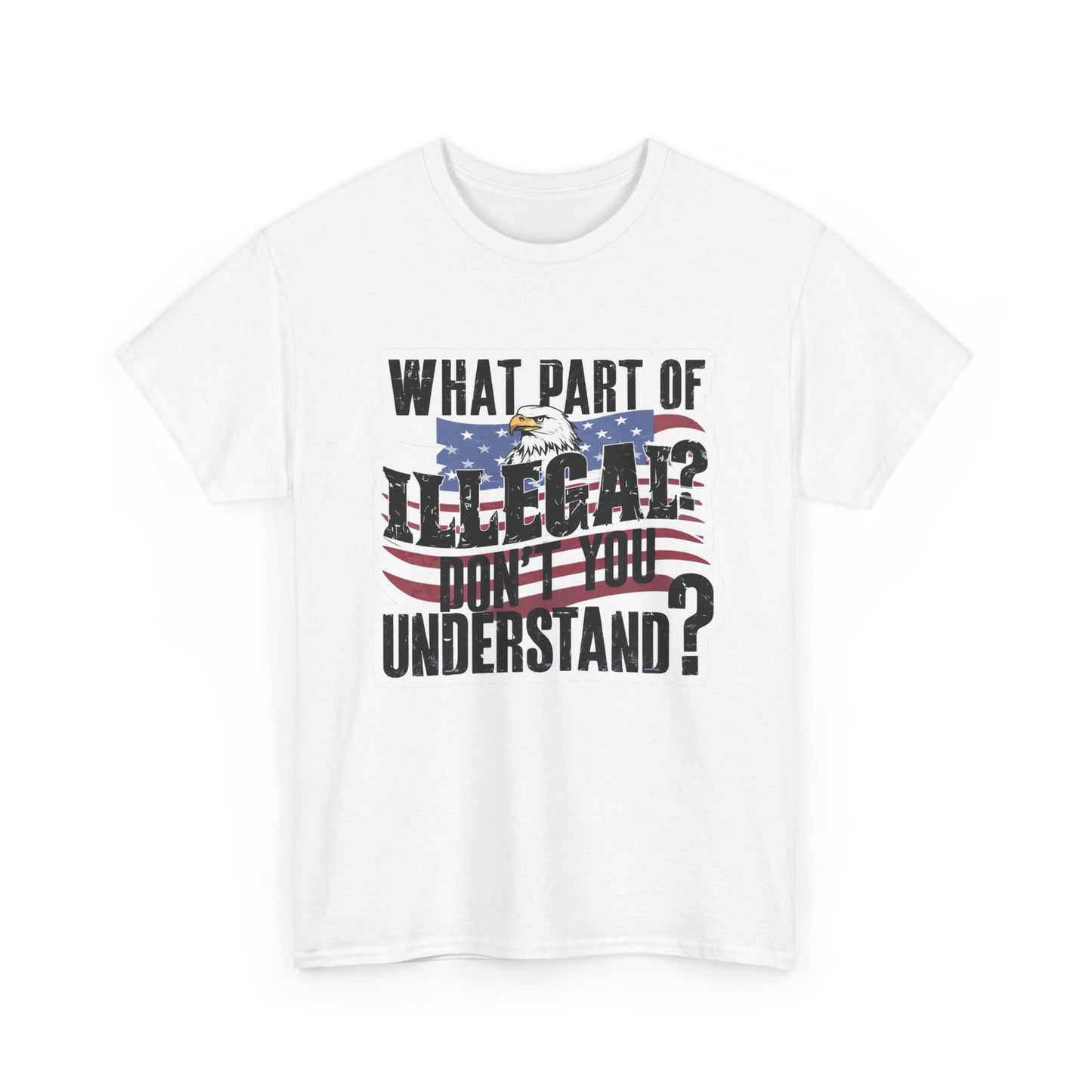 What Part Of Illegal Don't You Understand ICE Graphic T Shirt Unisex Tee GIFT