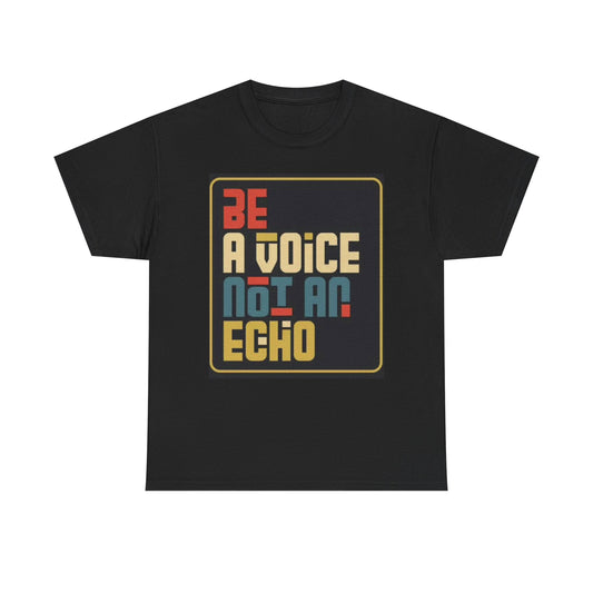 Be A Voice Not An Echo Graphic T Shirt Unisex Heavy Cotton Tee