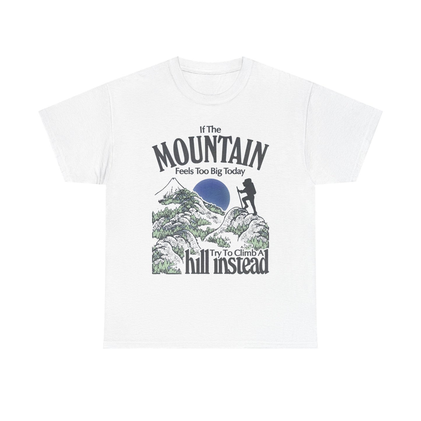 If The Mountain Feels To Big Graphic T Shirt Unisex Heavy Cotton Gift Vintage