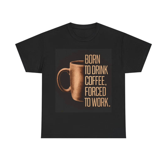 Born To Work Funny Shirt Coffee graphic Unisex Heavy Cotton Tee