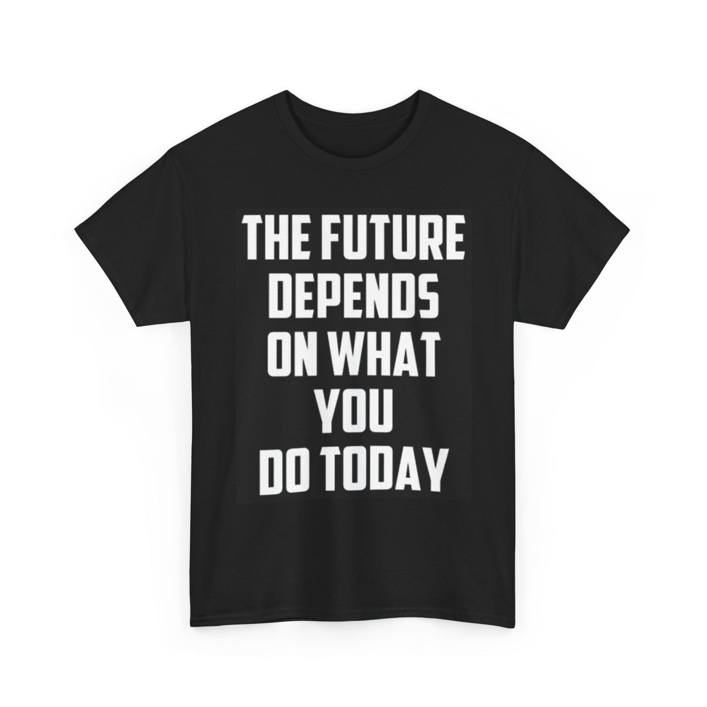 The Future Depends On What You Do Today T Shirt Unisex Heavy Cotton Tee