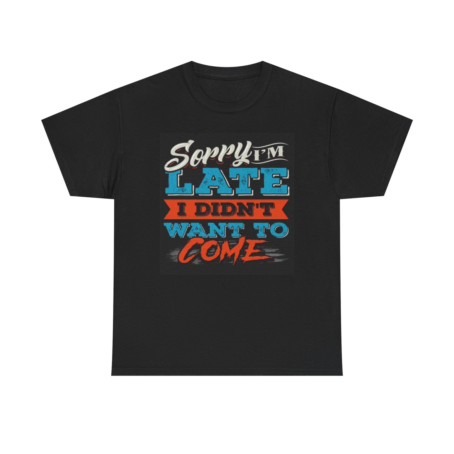 Sorry Im Late Graphic T Shirt Funny Sarcastic Gift Unisex Heavy Cotton Tee