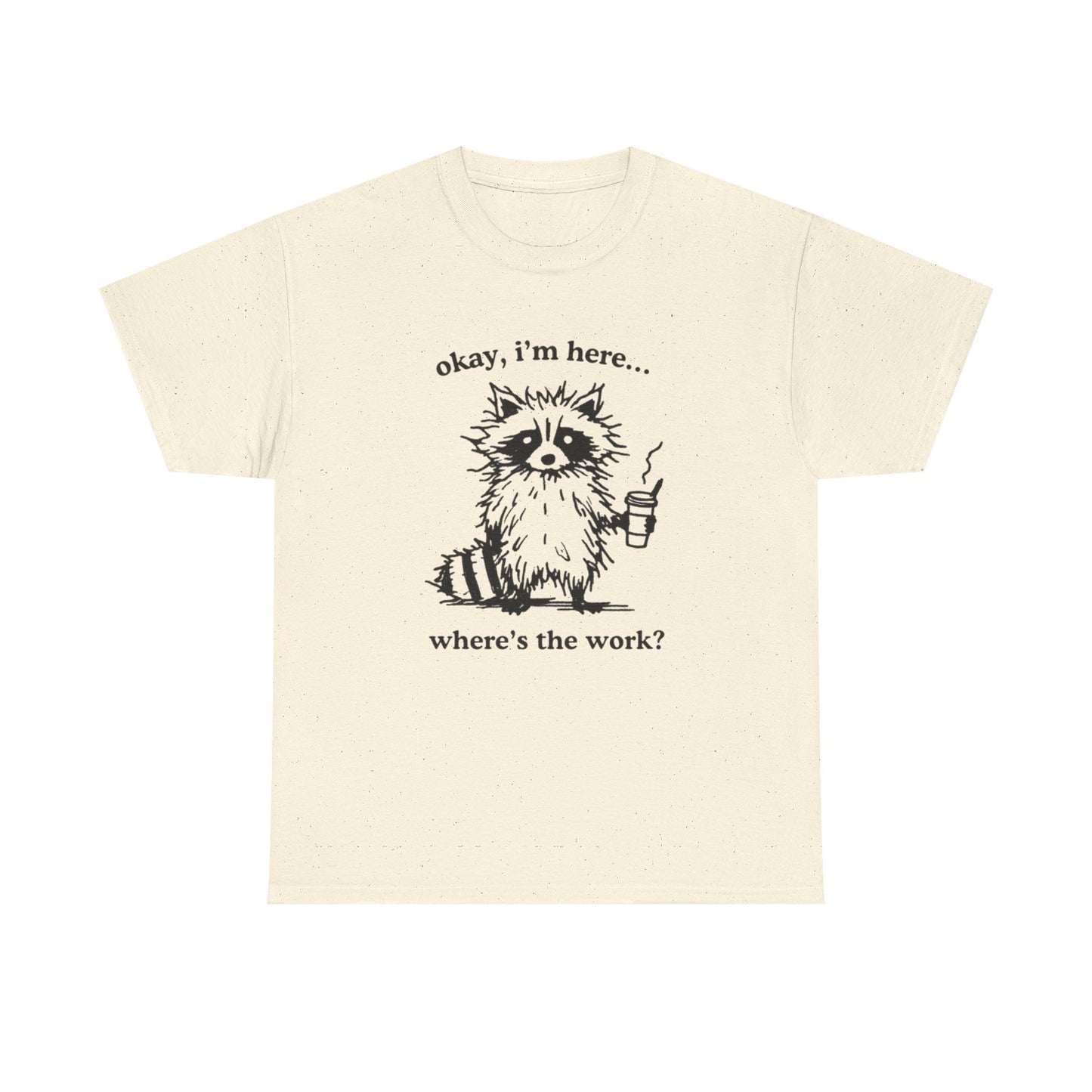Where's The Work Funny Graphic T-Shirt Men's Women's Heavy Cotton Tee NEW GIFT