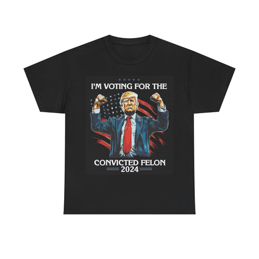 I'm Voting For The Convicted Felon Trump 2024 T shirt Unisex Heavy Cotton Tee 47