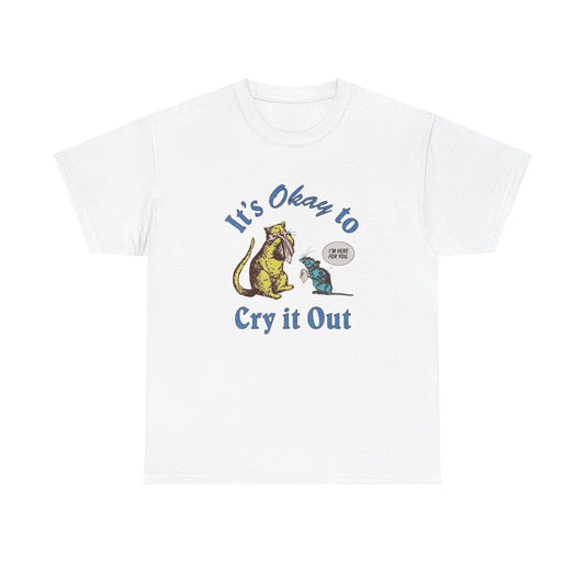 Its Ok To Cry It Out T Shirt Unisex Heavy Cotton Tee