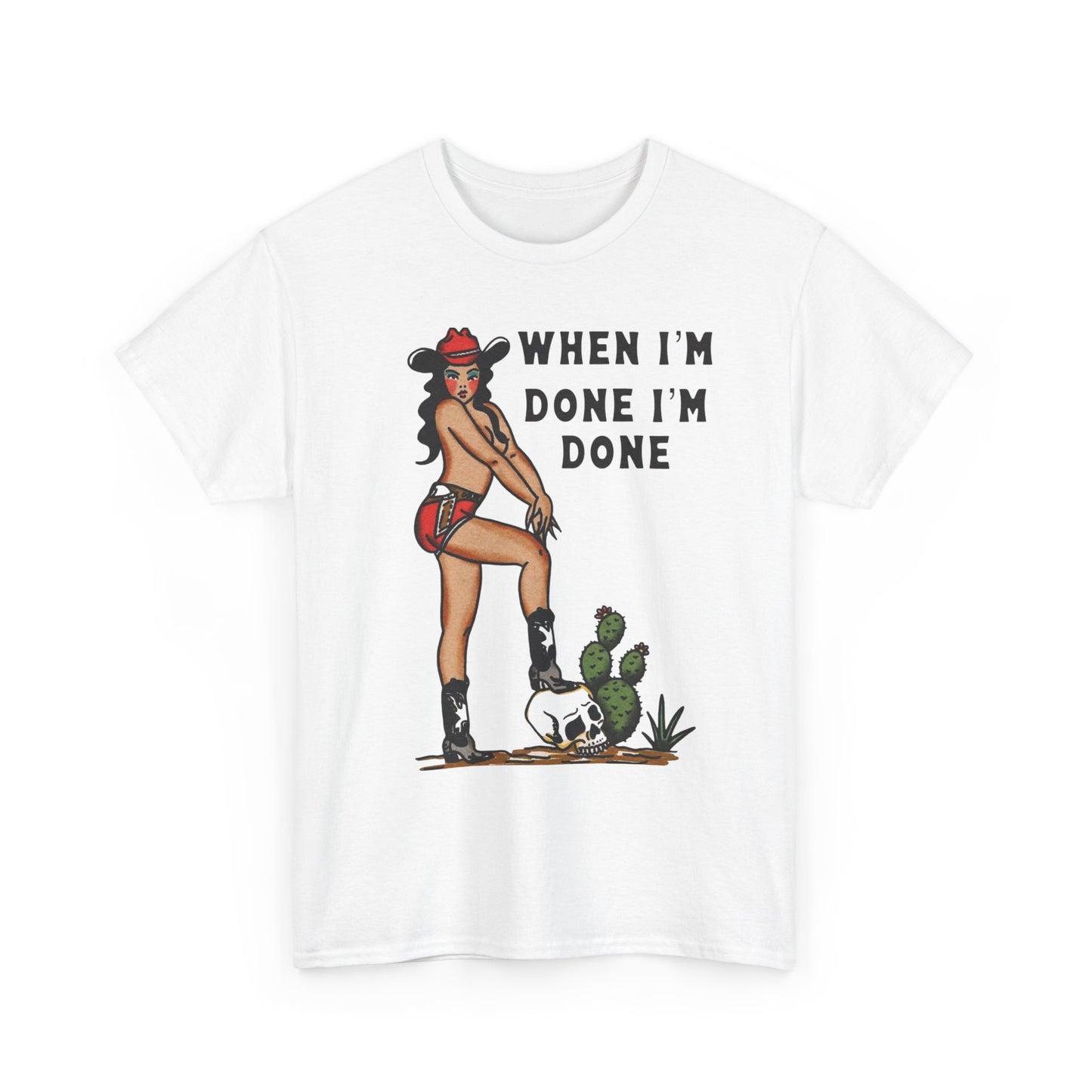 Cowgirl When Im Done Im Done Graphic T Shirt Womens Heavy Cotton Tee