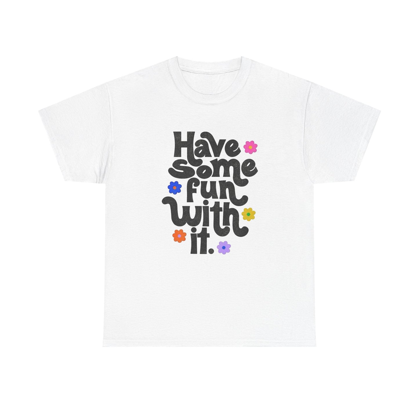 Have Some Fun With It Graphic T Shirt NEW Unisex Heavy Cotton Tee