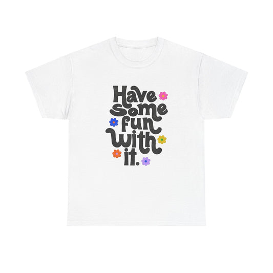 Have Some Fun With It Graphic T Shirt NEW Unisex Heavy Cotton Tee