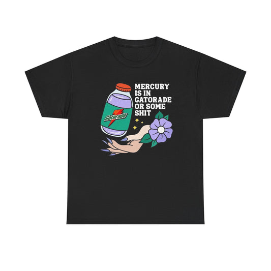 Mercury In Gatorade Funny Graphic T Shirt Unisex Heavy Cotton Tee Gift