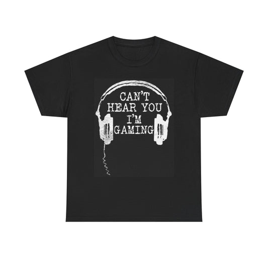 Cant Hear You Im Gaming Graphic T Shirt Funny Game Unisex Heavy Cotton Tee
