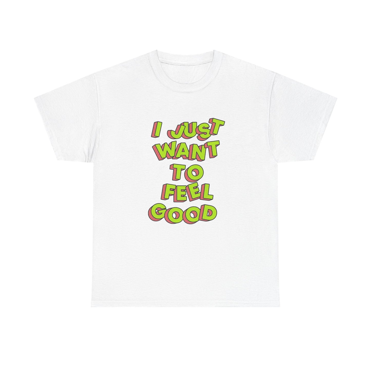 I Just Want To Feel Good Graphic T Shirt NEW Unisex Heavy Cotton Tee