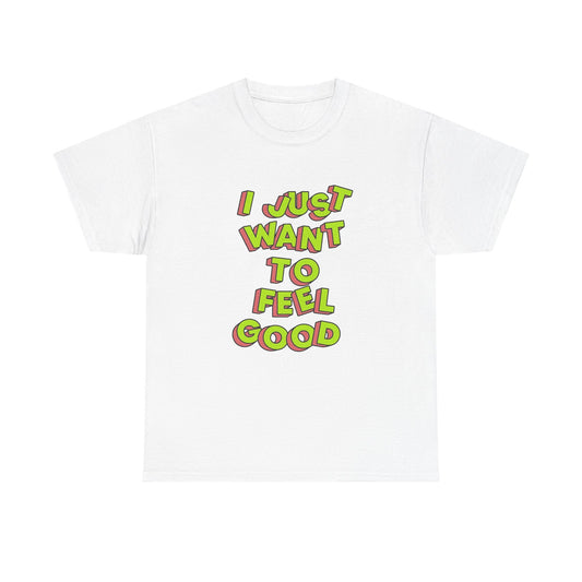 I Just Want To Feel Good Graphic T Shirt NEW Unisex Heavy Cotton Tee