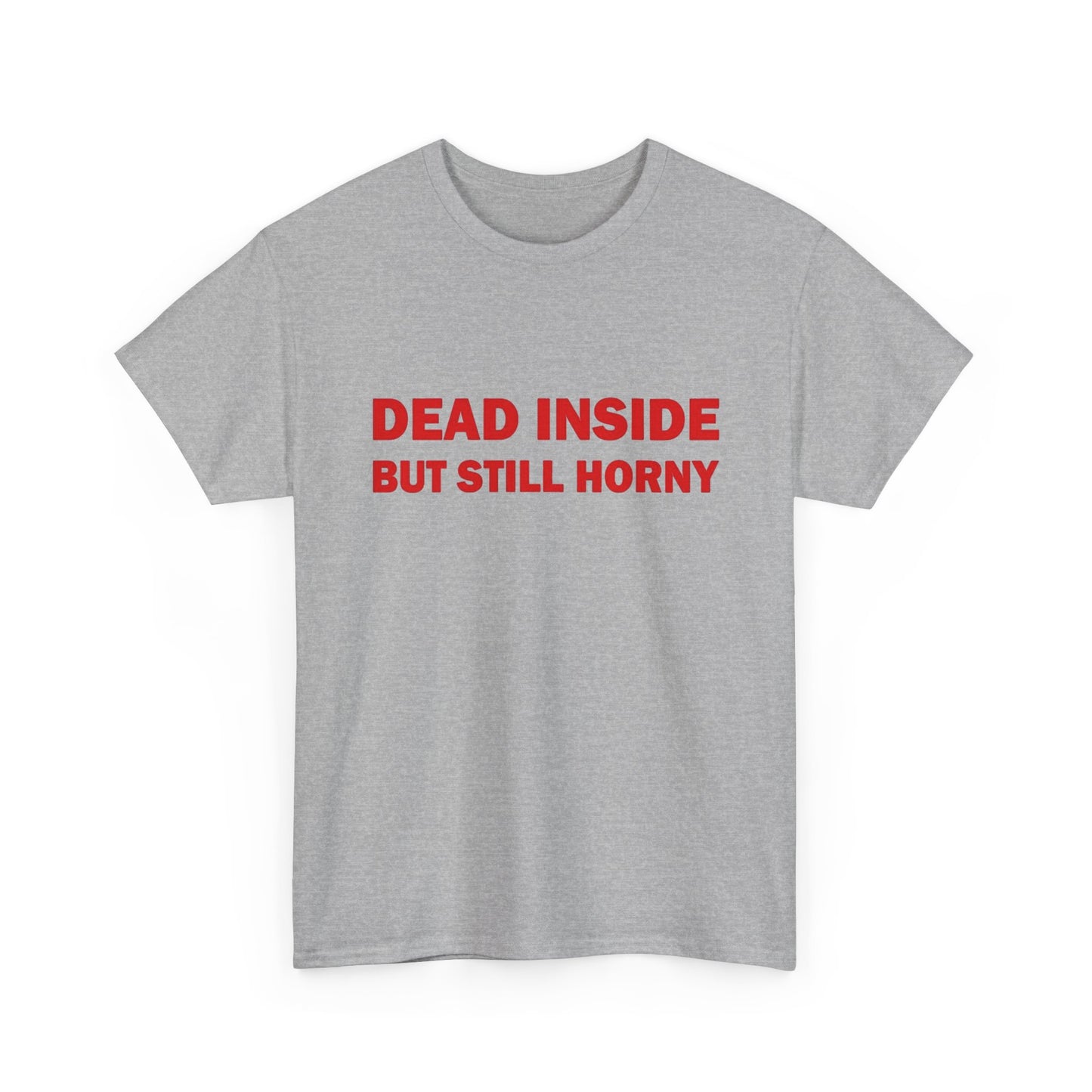 Dead Inside But Still Horny Funny Graphic T Shirt Regular Men's Heavy Cotton Tee