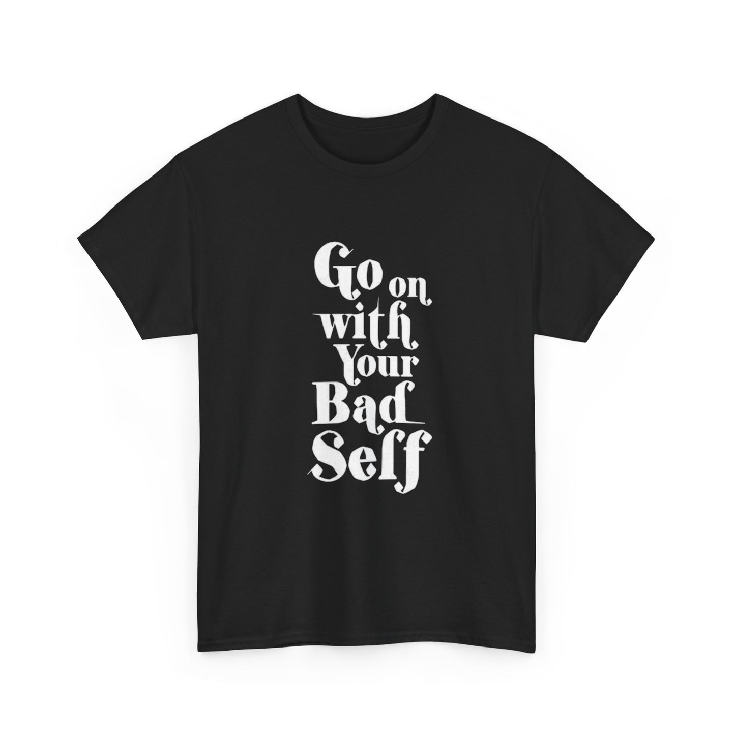 Go On With Your Bad Self Graphic T Shirt ADULT Unisex Heavy Cotton Tee