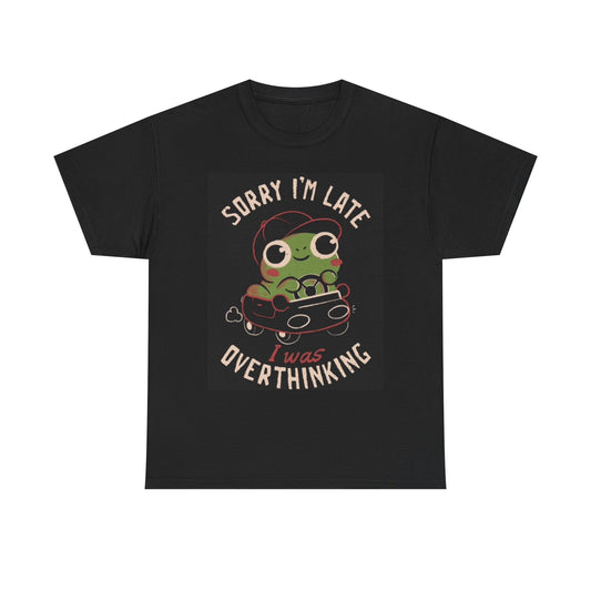 Sorry I'm Late I Was Overthinking Funny Graphic T Shirt Unisex Heavy Cotton Tee