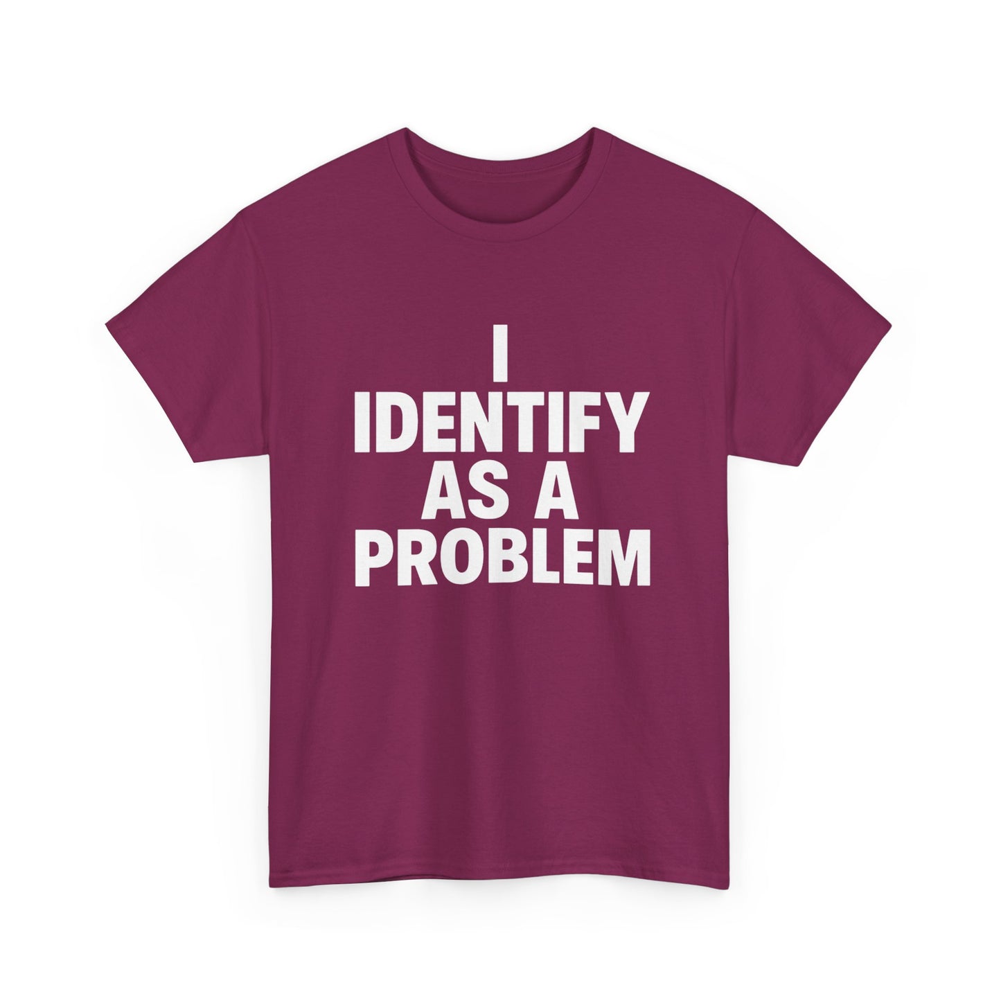 I Identify As A Problem Funny Graphic T Shirt NEW Unisex Heavy Cotton Tee