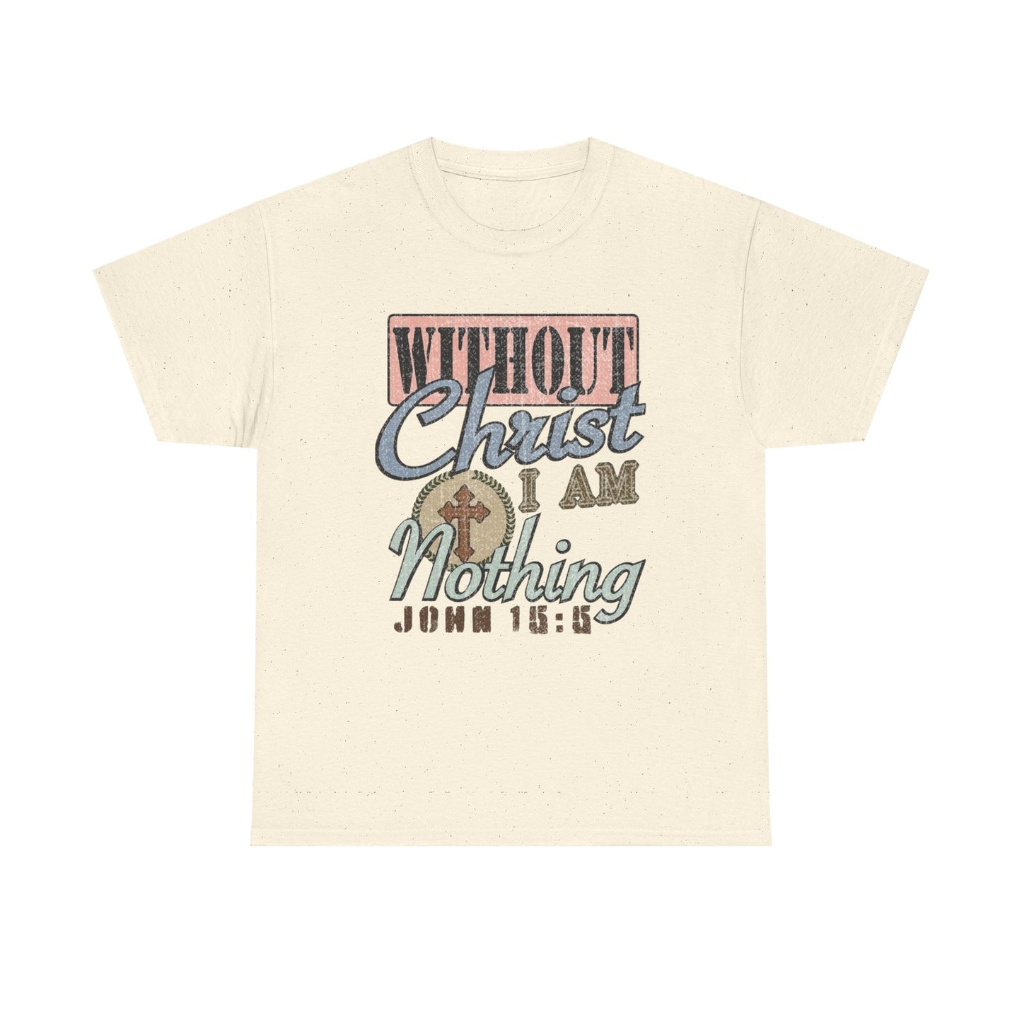 Without Christ I Am Nothing Graphic T Shirt Unisex Heavy Cotton Tee GIFT