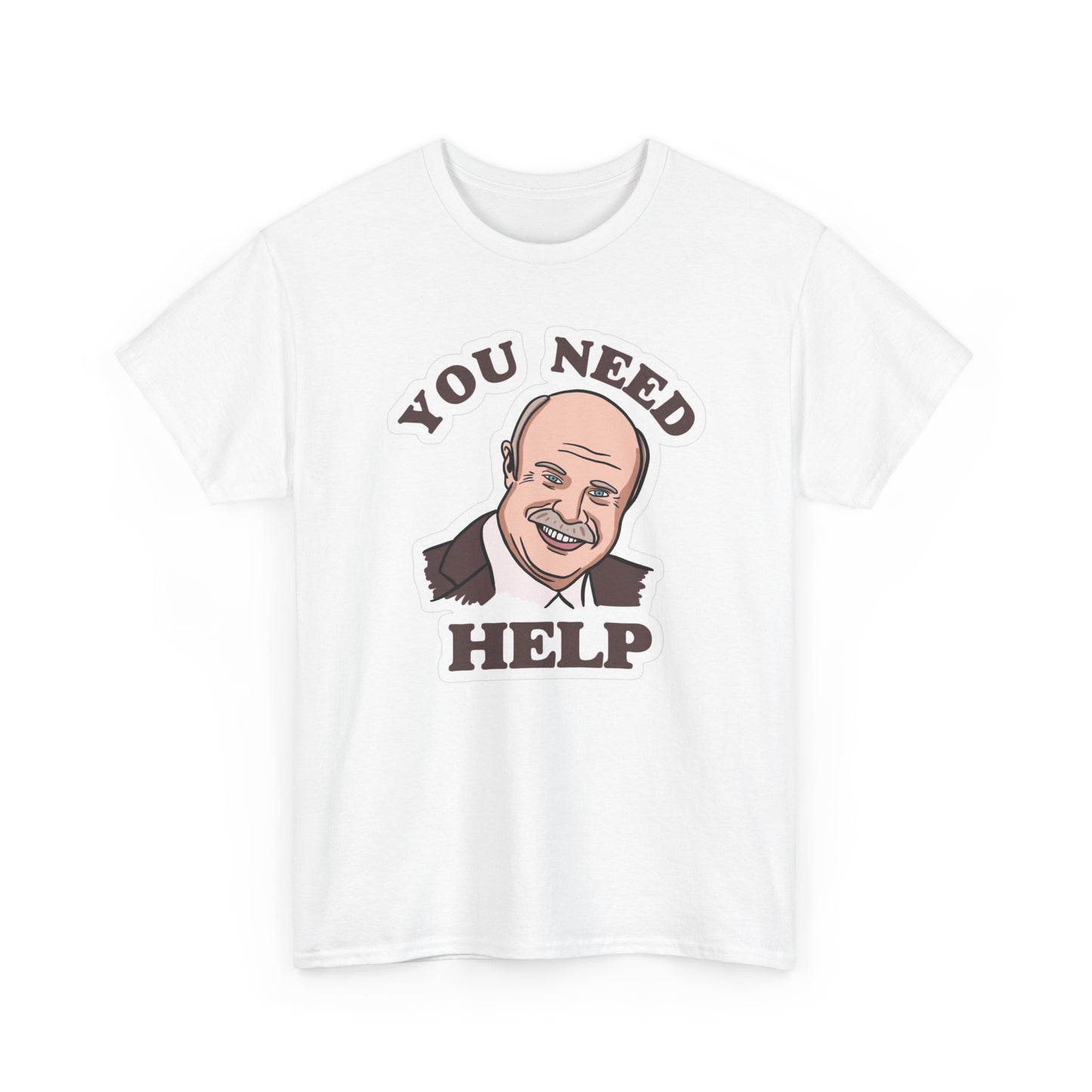 Dr Phil You Need Help Funny Graphic T Shirt Jokes Unisex Heavy Cotton Tee