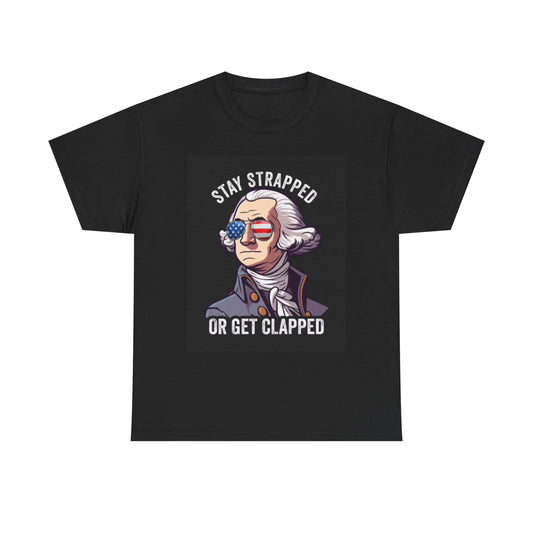 Stay Strapped or Get Clapped George Washington Shirt Funny Unisex Heavy Cotton