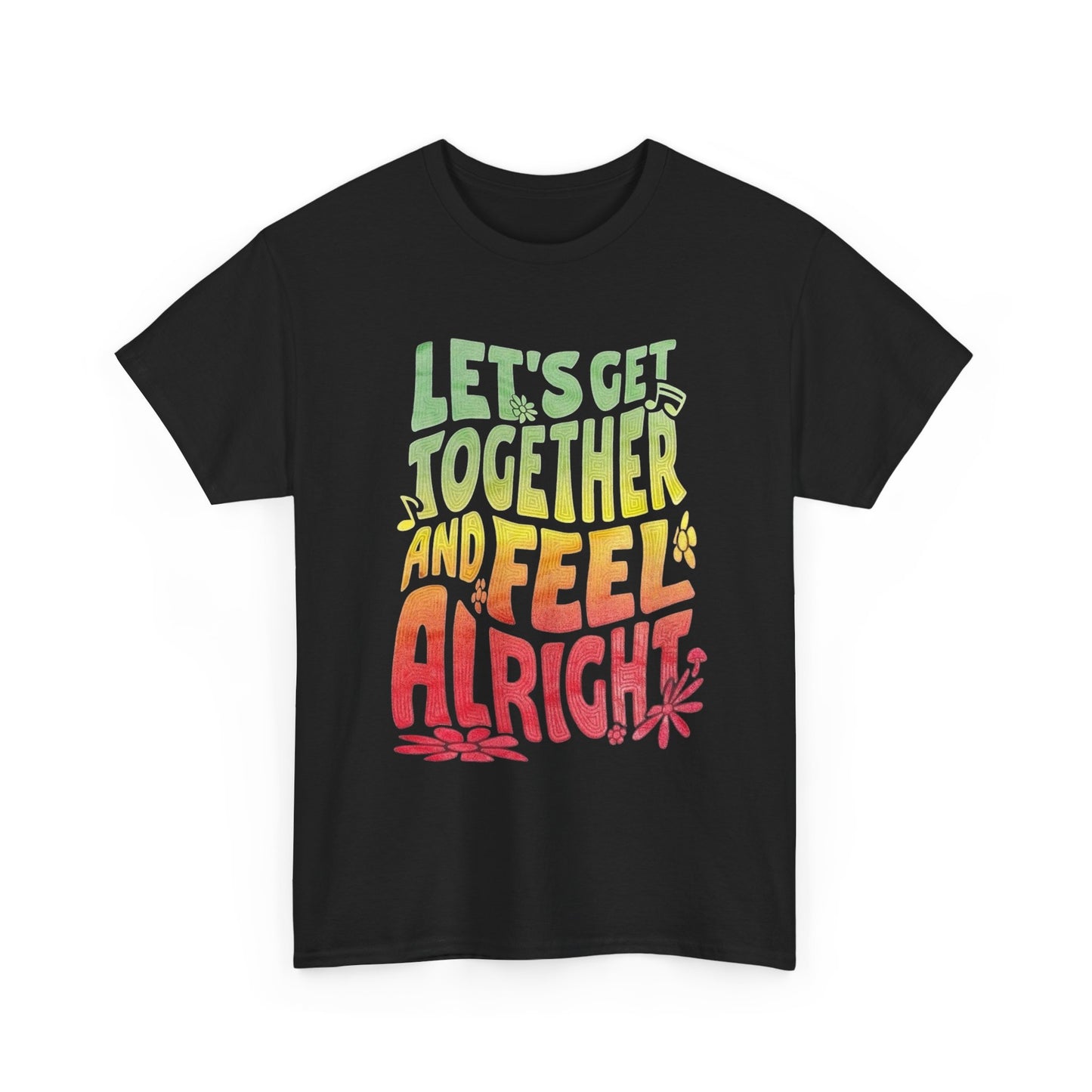 Lets Get Together And Feel Alright Graphic T Shirt NEW Unisex Heavy Cotton Tee