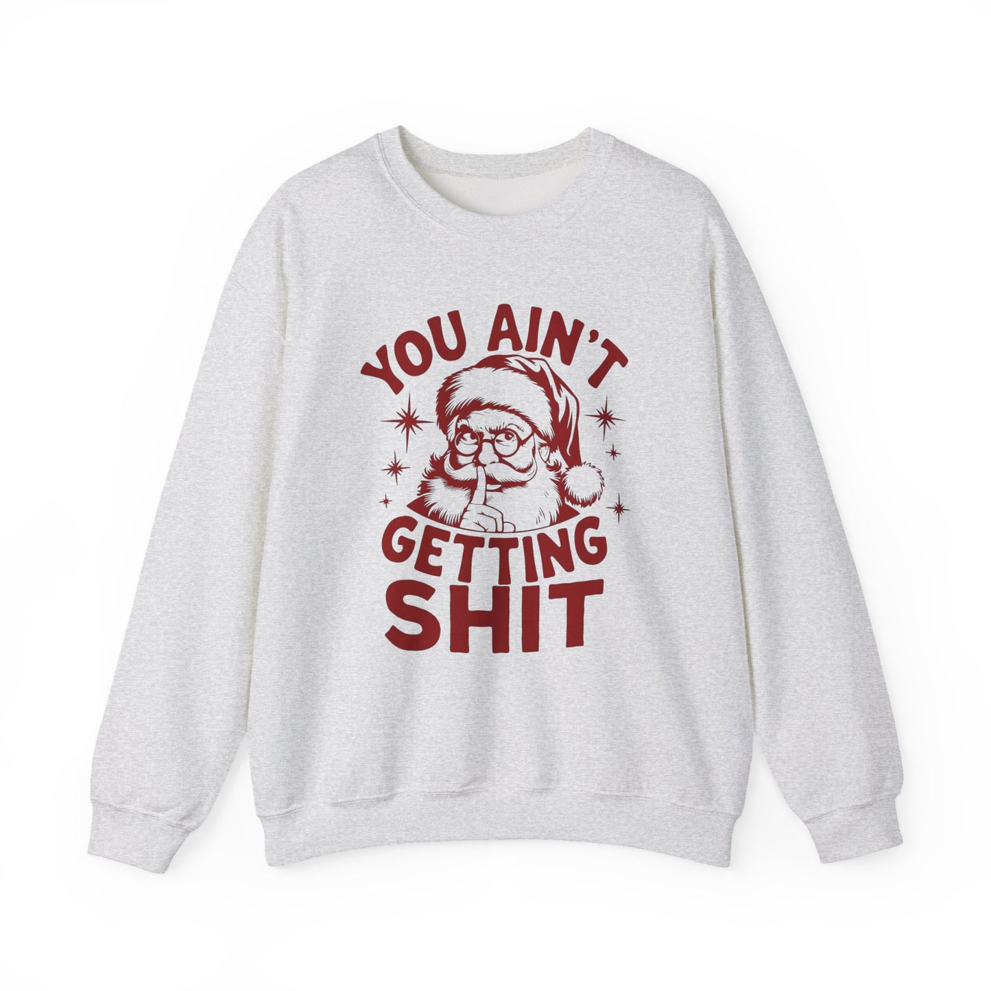 You Ain't Getting Anything Santa Funny Sweater NEW Heavy Crewneck Sweatshirt