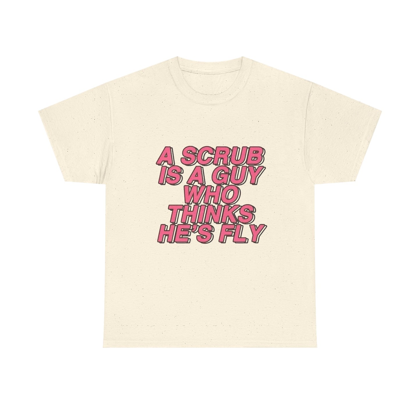 A Scrub Is A Guy Who Thinks Hes Fly TLC Graphic T Shirt NEW Unisex Heavy Cotton