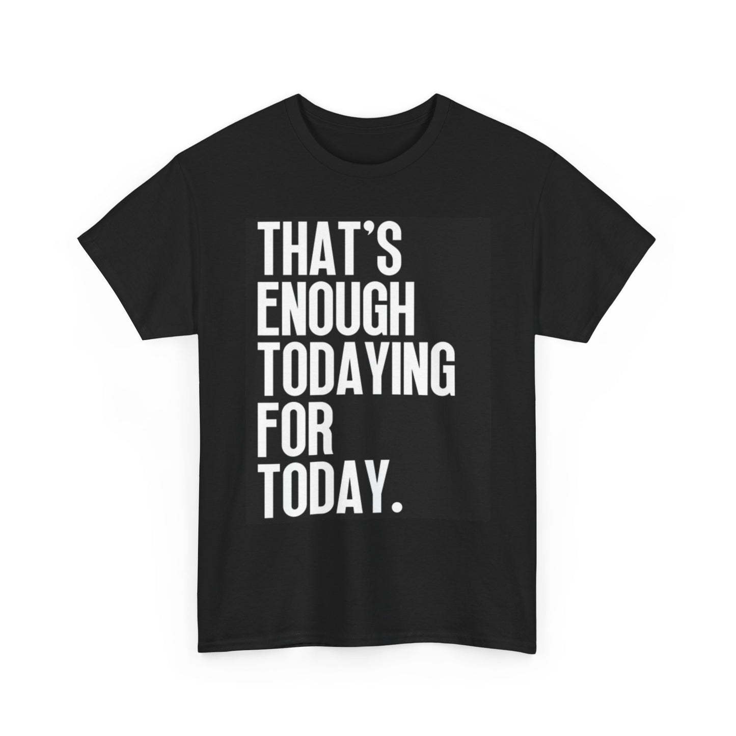 Thats Enough For Today T Shirt Funny Jokes Comedy Unisex Heavy Cotton Tee
