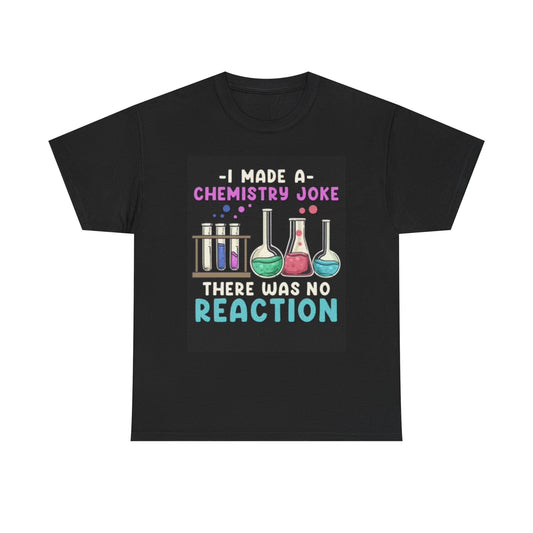 I Made A Chemistry Joke Shirt Funny Graphic Comedy Unisex Heavy Cotton Tee