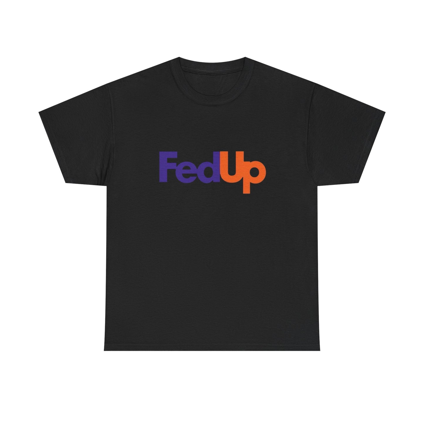 Fed Up Funny Graphic T Shirt ADULT Unisex Heavy Cotton Tee