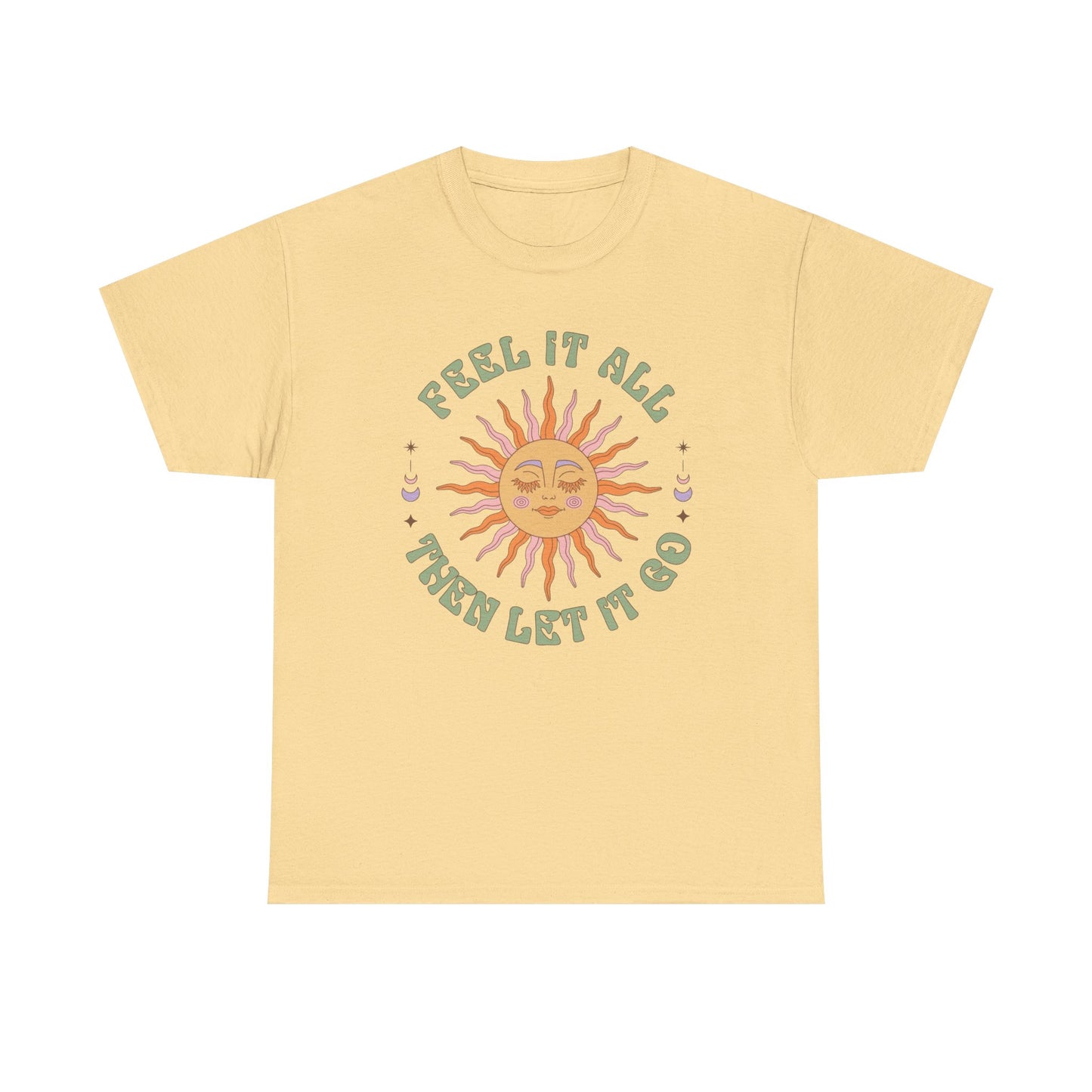 Feel It All Then Let It Go Graphic T Shirt NEW ADULT Unisex Heavy Cotton Tee