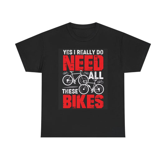 I Need All These Bikes T Shirt Funny Bicycles Graphic Unisex Heavy Cotton Tee