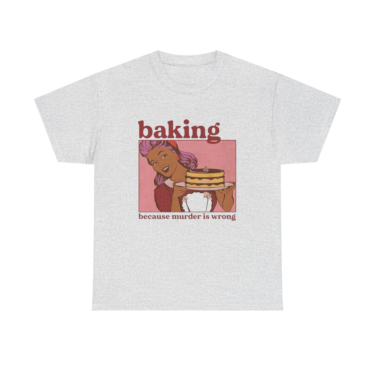 Baking Because Murder Is Wrong Funny T Shirt Unisex Heavy Cotton Tee