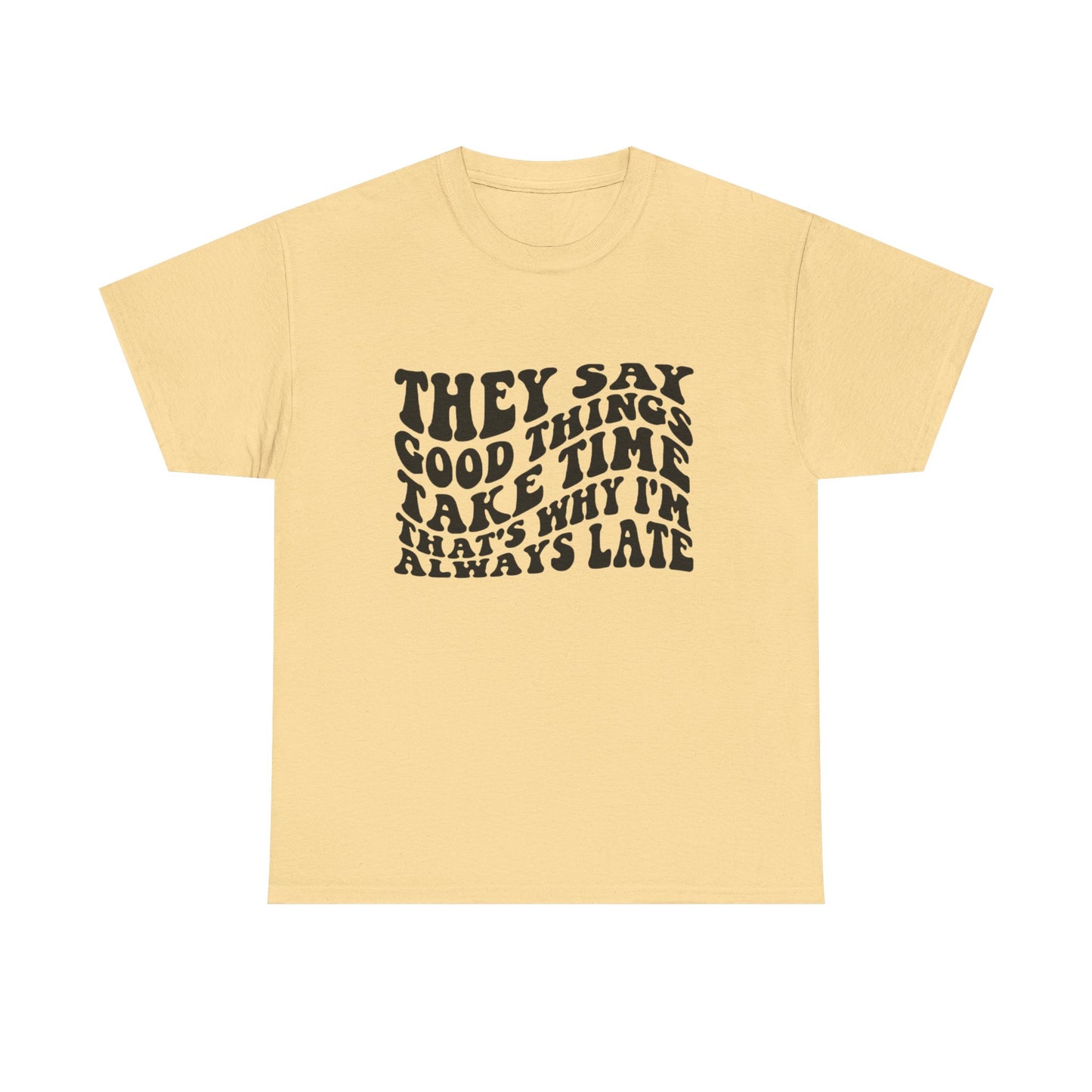Good Things Take Time Funny Graphic T Shirt Unisex Heavy Cotton Tee