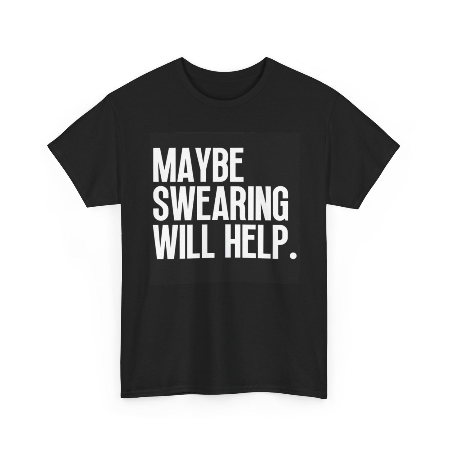 Maybe Swearing Will Help Graphic T Shirt Funny Jokes Unisex Heavy Cotton Tee