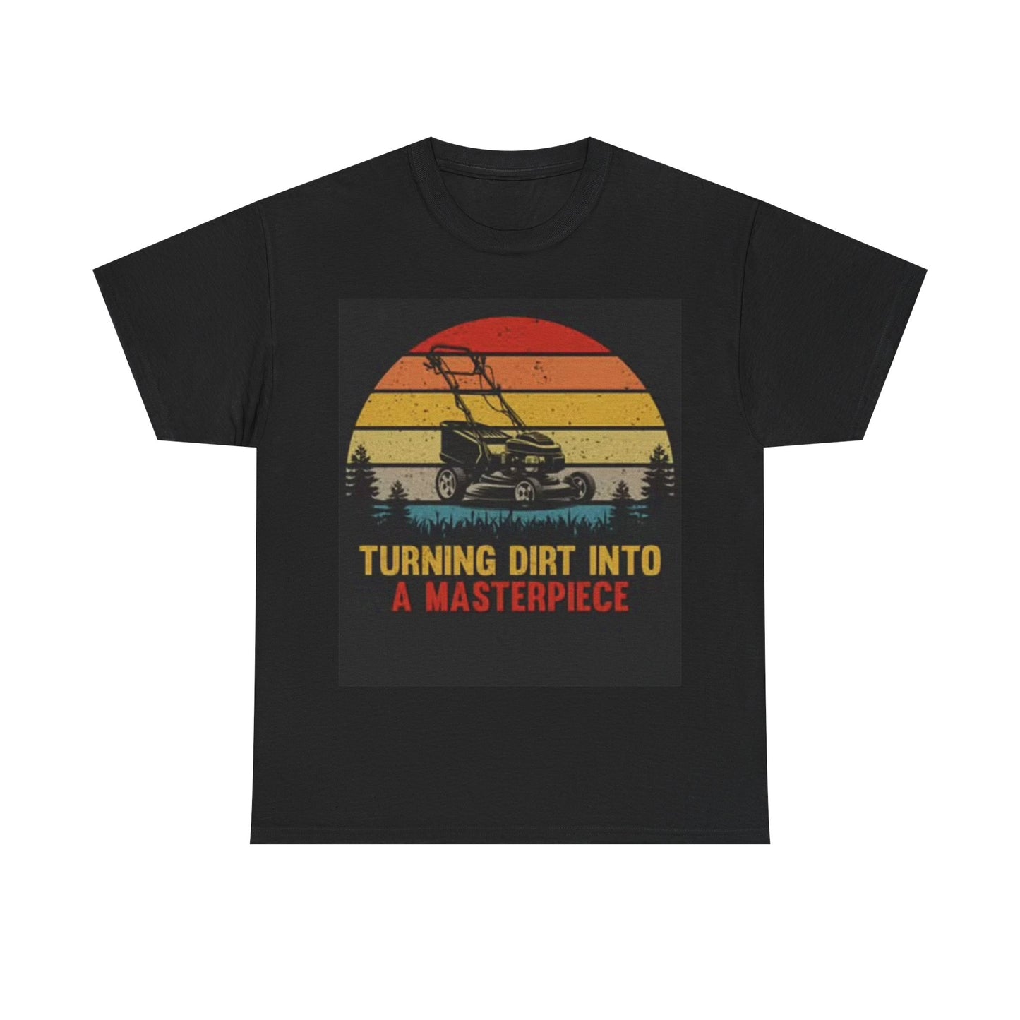 Turning Dirt Into A Masterpiece Shirt Funny Lawnmower Grass Unisex Heavy Cotton