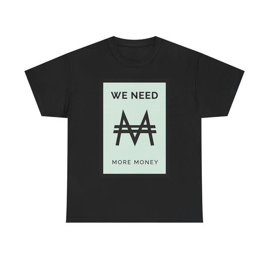 We Need More Money T Shirt Investing Hard Work Graphic Unisex Heavy Cotton Tee