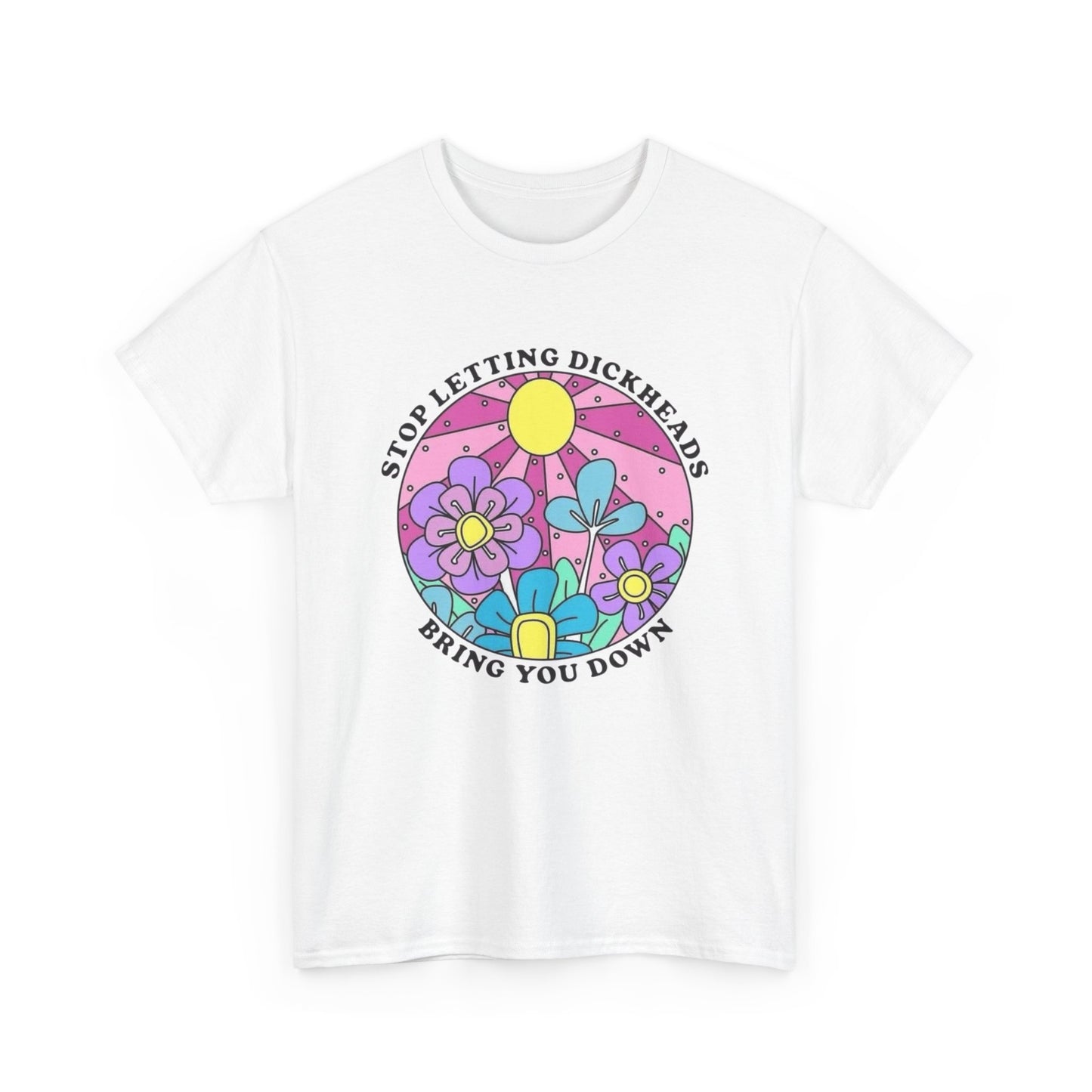 Don't Let Dickheads Bring You Down Graphic T Shirt NEW Adult Unisex Heavy Cotton