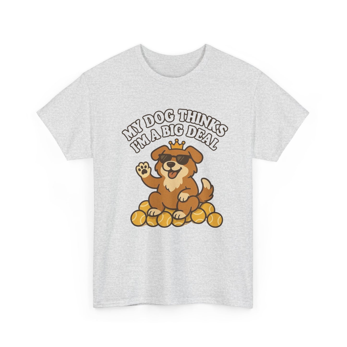 My Dog Thinks I'm A Big Deal Funny Graphic T Shirt NEW ADULT REGULAR